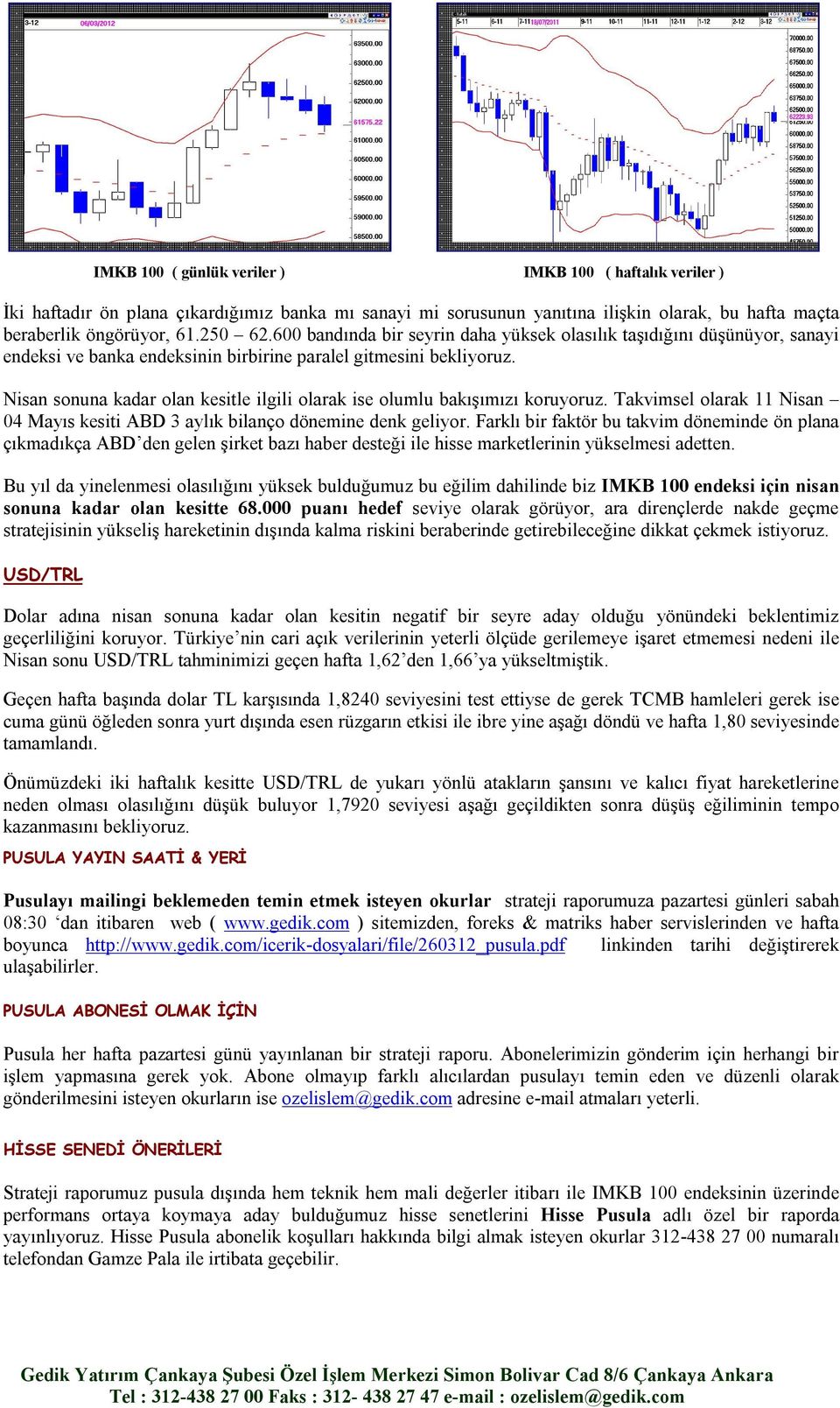 Nisan sonuna kadar olan kesitle ilgili olarak ise olumlu bakışımızı koruyoruz. Takvimsel olarak 11 Nisan 04 Mayıs kesiti ABD 3 aylık bilanço dönemine denk geliyor.