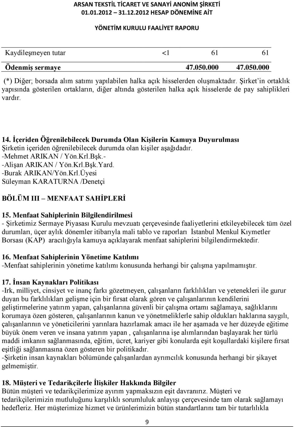 İçeriden Öğrenilebilecek Durumda Olan Kişilerin Kamuya Duyurulması Şirketin içeriden öğrenilebilecek durumda olan kişiler aşağıdadır. -Mehmet ARIKAN / Yön.Krl.Bşk.- -Alişan ARIKAN / Yön.Krl.Bşk.Yard.