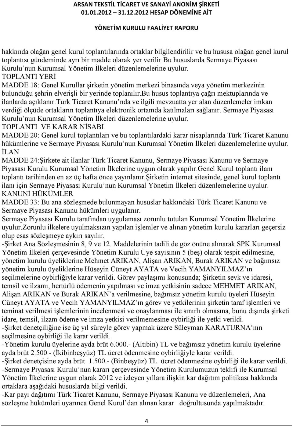 TOPLANTI YERİ MADDE 18: Genel Kurullar şirketin yönetim merkezi binasında veya yönetim merkezinin bulunduğu şehrin elverişli bir yerinde toplanılır.