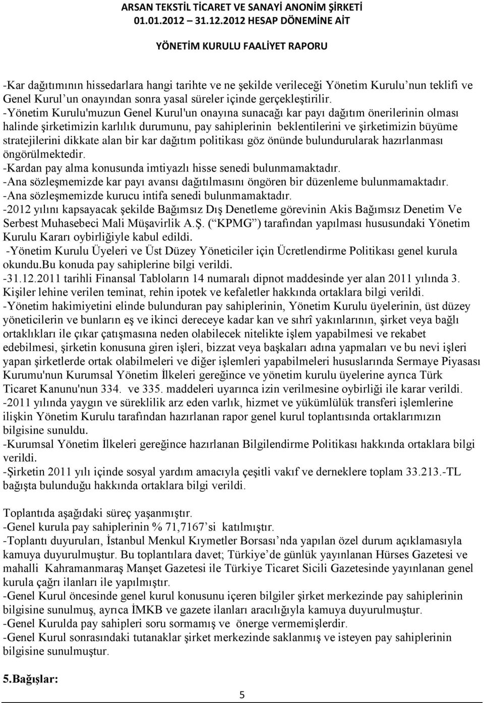 stratejilerini dikkate alan bir kar dağıtım politikası göz önünde bulundurularak hazırlanması öngörülmektedir. -Kardan pay alma konusunda imtiyazlı hisse senedi bulunmamaktadır.