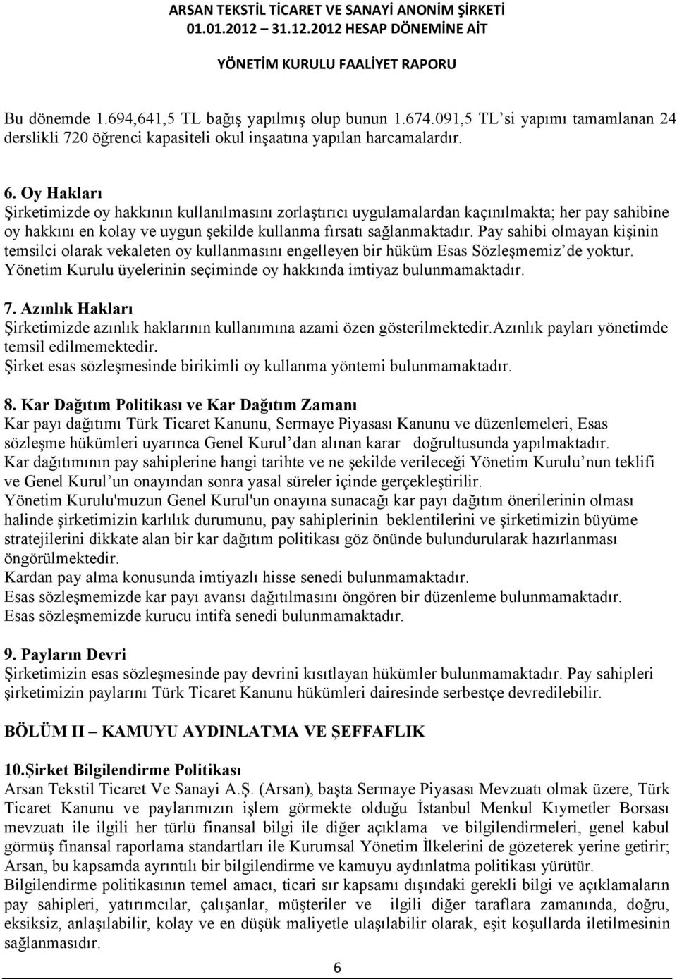 Pay sahibi olmayan kişinin temsilci olarak vekaleten oy kullanmasını engelleyen bir hüküm Esas Sözleşmemiz de yoktur. Yönetim Kurulu üyelerinin seçiminde oy hakkında imtiyaz bulunmamaktadır. 7.