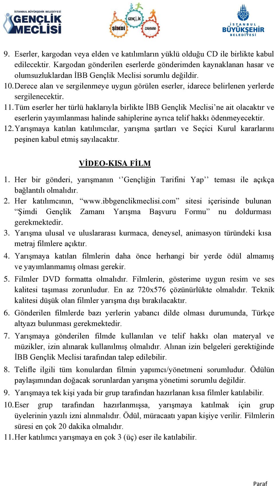 Derece alan ve sergilenmeye uygun görülen eserler, idarece belirlenen yerlerde 11. Tüm eserler her türlü haklarıyla birlikte İBB Gençlik Meclisi ne ait olacaktır ve 12.