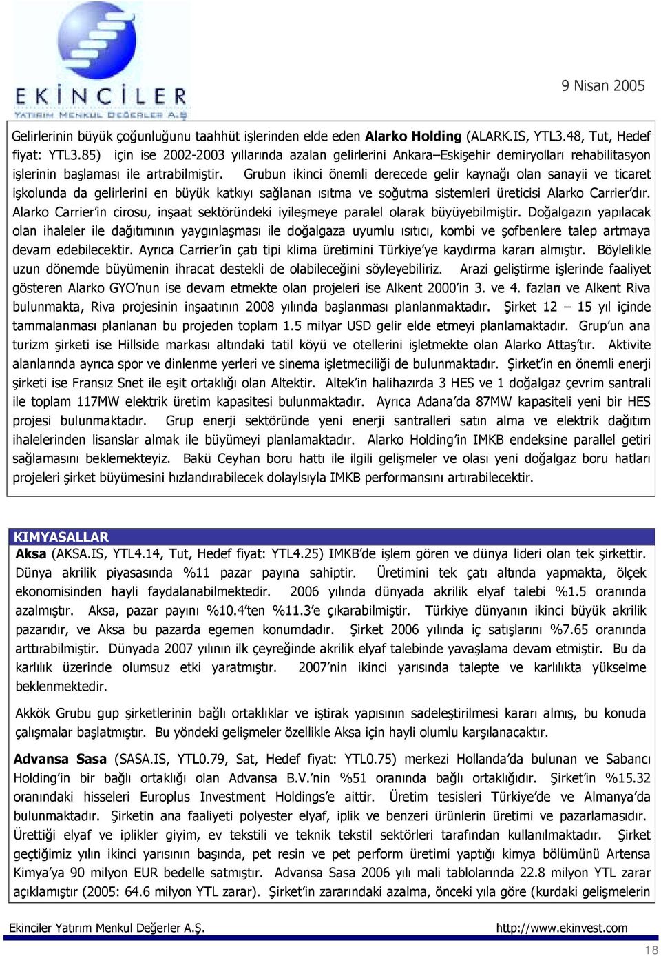 Grubun ikinci önemli derecede gelir kaynağõ olan sanayii ve ticaret işkolunda da gelirlerini en büyük katkõyõ sağlanan õsõtma ve soğutma sistemleri üreticisi Alarko Carrier dõr.