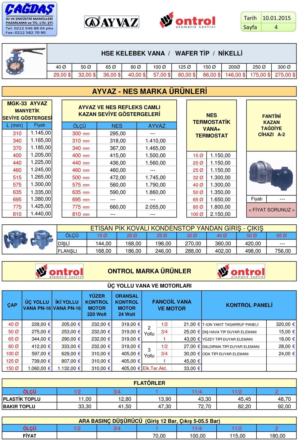 ÜRÜNLERİ MGK-33 AYVAZ AYVAZ VE NES REFLEKS CAMLI MANYETİK KAZAN SEVİYE GÖSTERGELERİ NES SEVİYE GÖSTERGESİ FANTİNİ TERMOSTATİK KAZAN L (mm) Fiyatı ÖLÇÜ NES AYVAZ VANA+ TAĞDİYE 30.