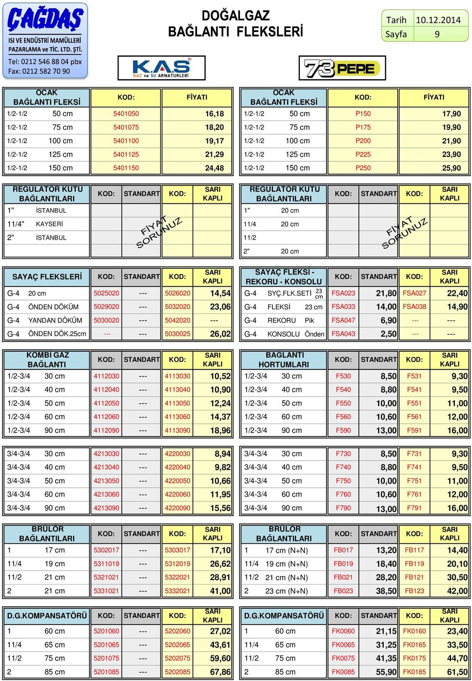 5405,9 /-/ 5 cm P5 3,90 /-/ 50 cm 54050 4,48 /-/ 50 cm P50 5,90 REGÜLATÖR KUTU BAĞLANTILARI STANDART SARI KAPLI REGÜLATÖR KUTU BAĞLANTILARI STANDART SARI KAPLI " İSTANBUL " 0 cm /4" KAYSERİ /4 0 cm "