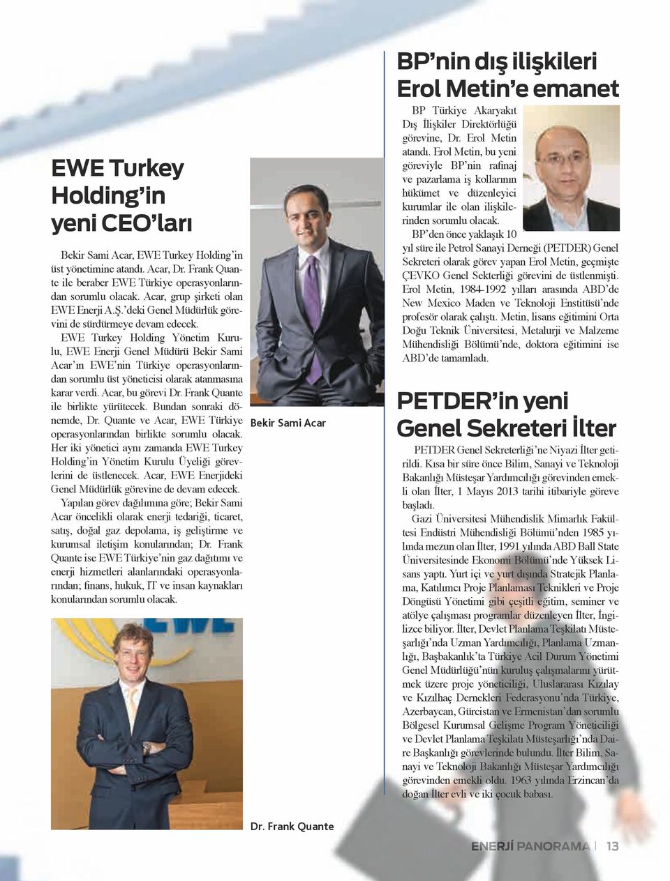 EWE Turkey Holding Yönetim Kurulu, EWE Enerji Genel Müdürü Bekir Sami Acar ın EWE nin Türkiye operasyonlarından sorumlu üst yöneticisi olarak atanmasına karar verdi. Acar, bu görevi Dr.