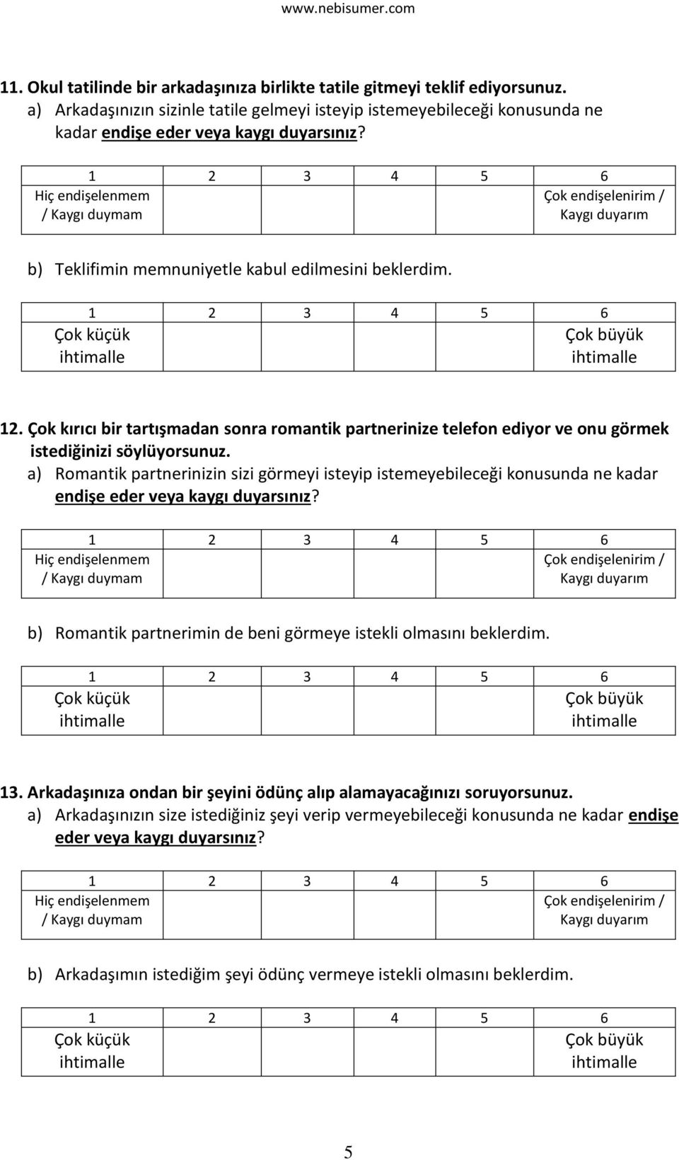 Çok kırıcı bir tartışmadan sonra romantik partnerinize telefon ediyor ve onu görmek istediğinizi söylüyorsunuz.