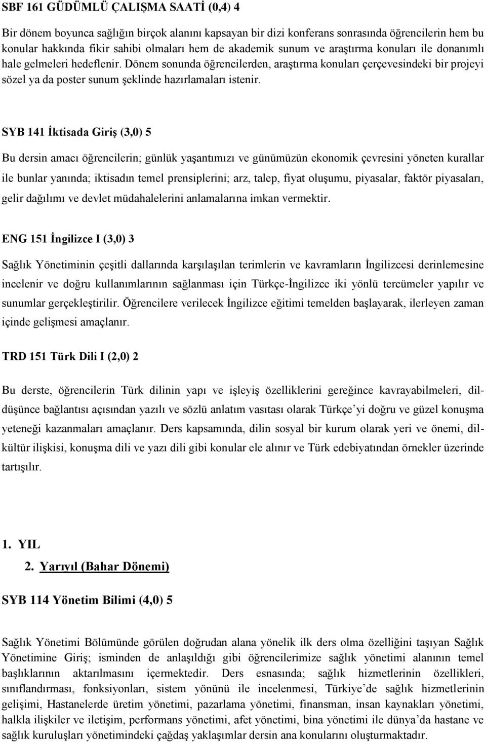 SYB 141 İktisada Giriş (3,0) 5 Bu dersin amacı öğrencilerin; günlük yaşantımızı ve günümüzün ekonomik çevresini yöneten kurallar ile bunlar yanında; iktisadın temel prensiplerini; arz, talep, fiyat