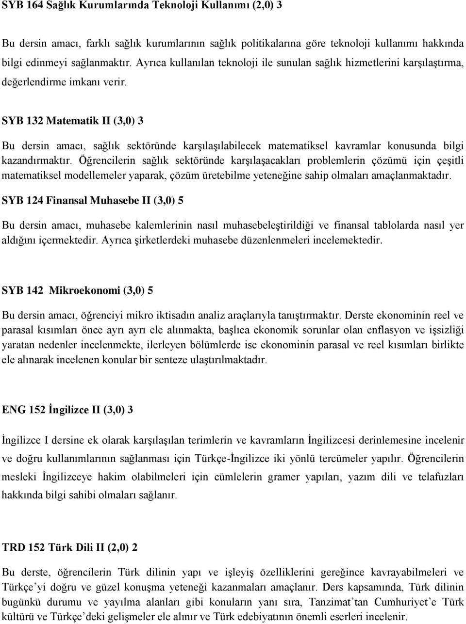 SYB 132 Matematik II (3,0) 3 Bu dersin amacı, sağlık sektöründe karşılaşılabilecek matematiksel kavramlar konusunda bilgi kazandırmaktır.