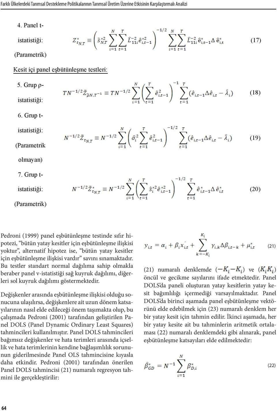 Grup t- istatistiği: (20) (Parametrik) Pedroni (1999) panel eşbütünleşme testinde sıfır hipotezi, bütün yatay kesitler için eşbütünleşme ilişkisi yoktur, alternatif hipotez ise, bütün yatay kesitler