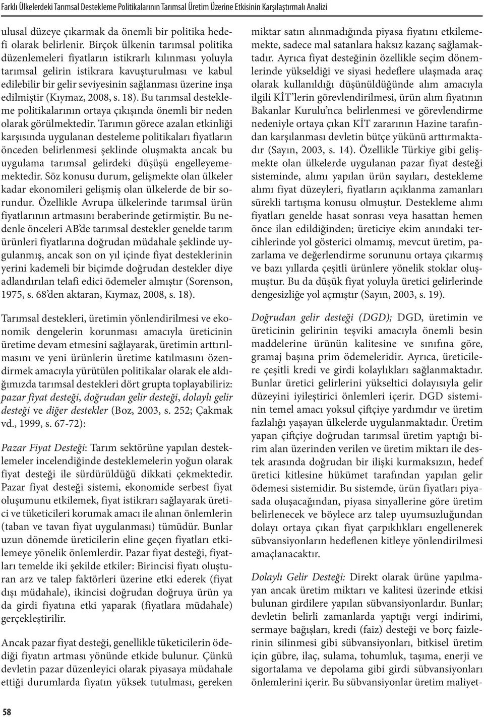 edilmiştir (Kıymaz, 2008, s. 18). Bu tarımsal destekleme politikalarının ortaya çıkışında önemli bir neden olarak görülmektedir.