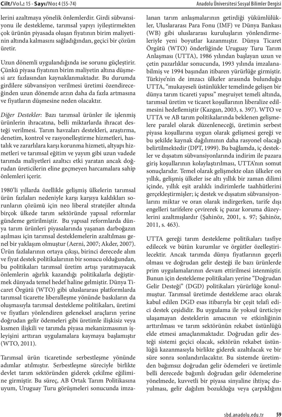 Uzun dönemli uygulandığında ise sorunu güçleştirir. Çünkü piyasa fiyatının birim maliyetin altına düşmesi arz fazlasından kaynaklanmaktadır.