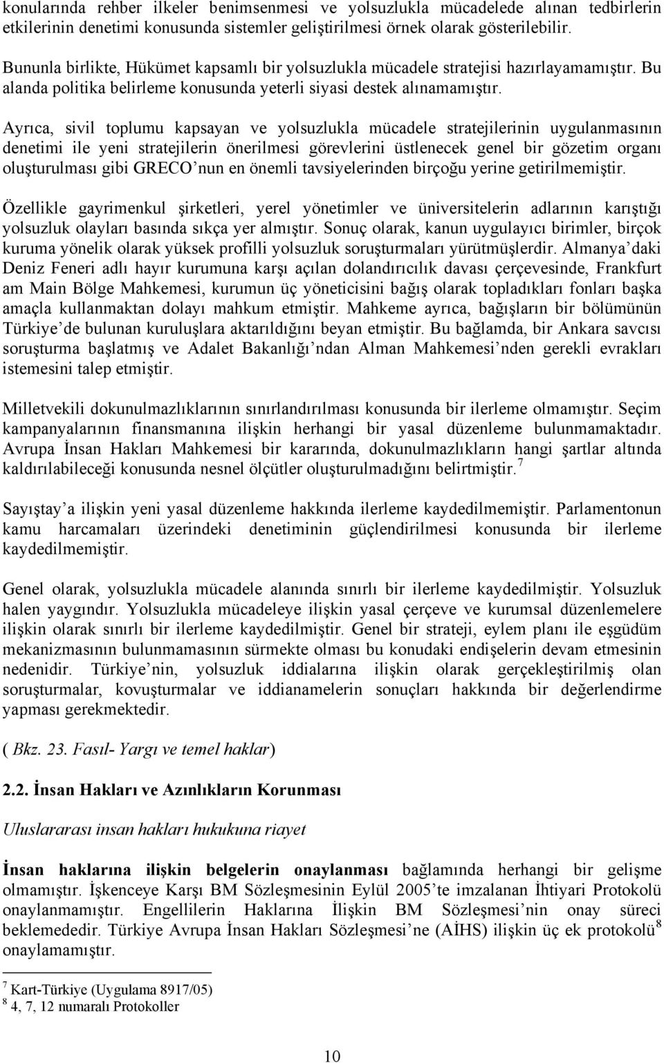 Ayrıca, sivil toplumu kapsayan ve yolsuzlukla mücadele stratejilerinin uygulanmasının denetimi ile yeni stratejilerin önerilmesi görevlerini üstlenecek genel bir gözetim organı oluşturulması gibi