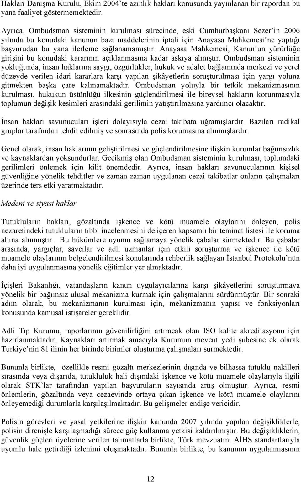 sağlanamamıştır. Anayasa Mahkemesi, Kanun un yürürlüğe girişini bu konudaki kararının açıklanmasına kadar askıya almıştır.