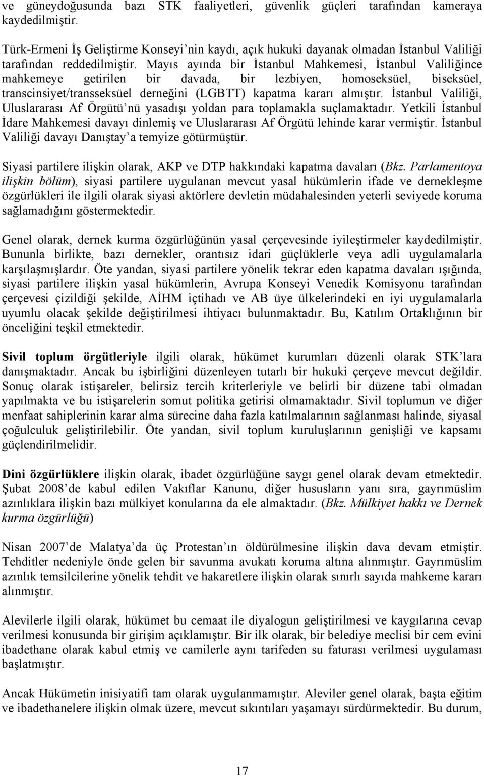 Mayıs ayında bir İstanbul Mahkemesi, İstanbul Valiliğince mahkemeye getirilen bir davada, bir lezbiyen, homoseksüel, biseksüel, transcinsiyet/transseksüel derneğini (LGBTT) kapatma kararı almıştır.