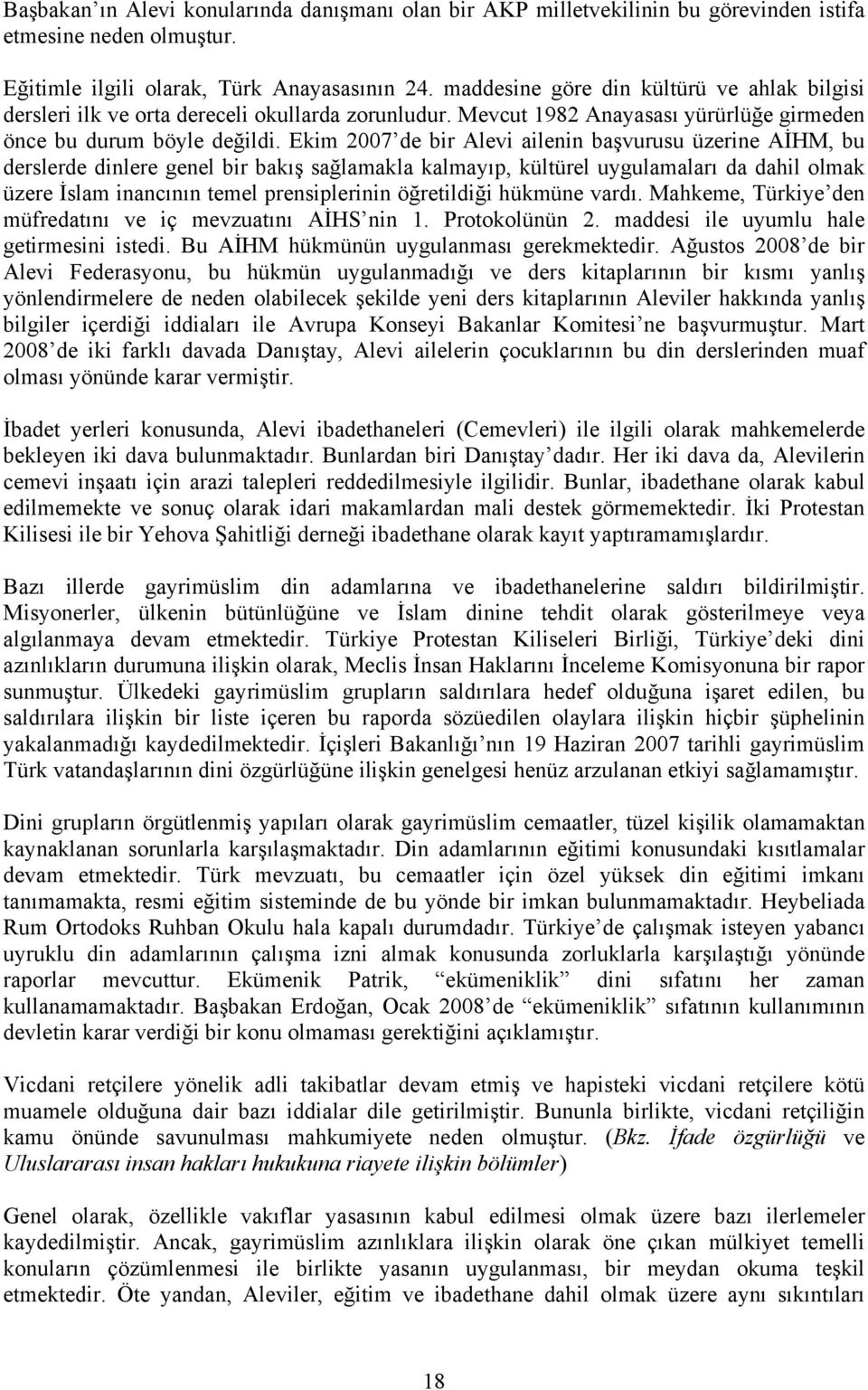 Ekim 2007 de bir Alevi ailenin başvurusu üzerine AİHM, bu derslerde dinlere genel bir bakış sağlamakla kalmayıp, kültürel uygulamaları da dahil olmak üzere İslam inancının temel prensiplerinin