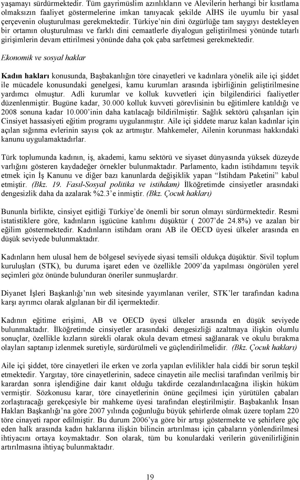 Türkiye nin dini özgürlüğe tam saygıyı destekleyen bir ortamın oluşturulması ve farklı dini cemaatlerle diyalogun geliştirilmesi yönünde tutarlı girişimlerin devam ettirilmesi yönünde daha çok çaba