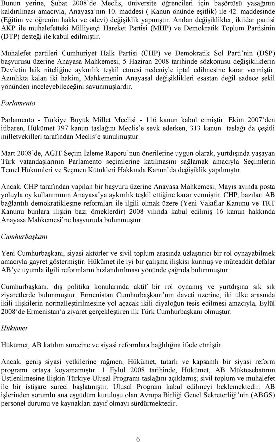Anılan değişiklikler, iktidar partisi AKP ile muhalefetteki Milliyetçi Hareket Partisi (MHP) ve Demokratik Toplum Partisinin (DTP) desteği ile kabul edilmiştir.