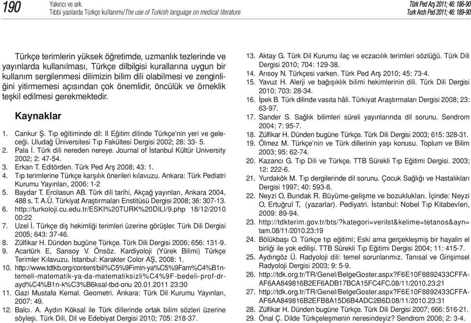 gerekmektedir. Kay nak lar 1. Cankur Ş. Tıp eğitiminde dil: II Eğitim dilinde Türkçe nin yeri ve geleceği. Uludağ Üniversitesi Tıp Fakültesi Dergisi 2002; 28: 33-5. 2. Pala İ.