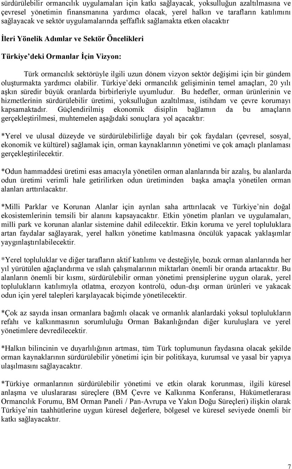 için bir gündem oluşturmakta yardımcı olabilir. Türkiye deki ormancılık gelişiminin temel amaçları, 20 yılı aşkın süredir büyük oranlarda birbirleriyle uyumludur.