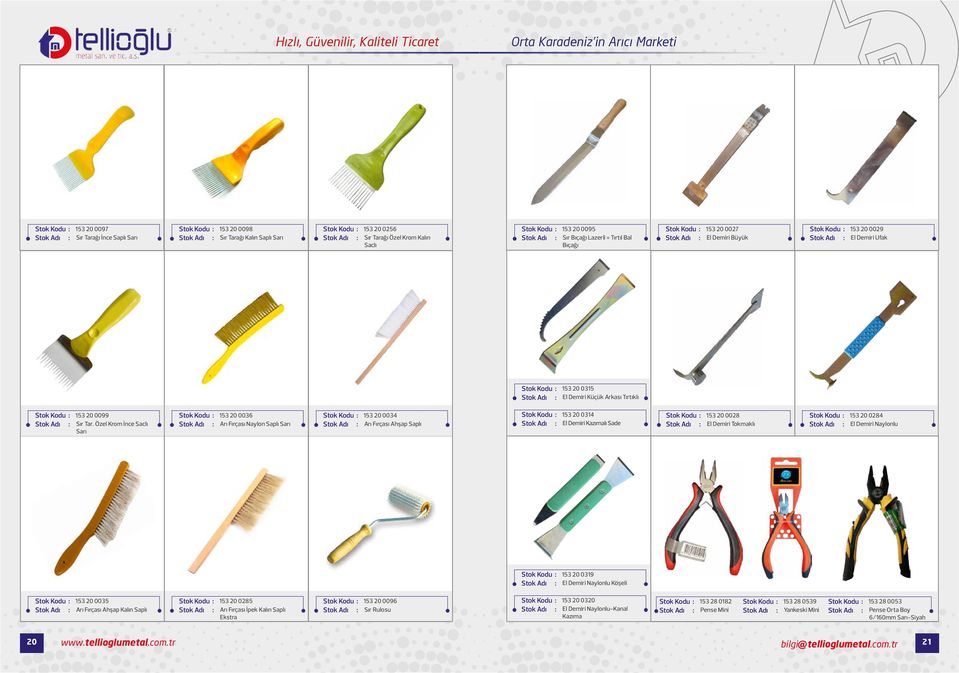 Özel Krom İnce Saclı Sarı 153 20 0036 Arı Fırçası Naylon Saplı Sarı 153 20 0034 Arı Fırçası Ahşap Saplı 153 20 0314 El Demiri Kazımalı Sade 153 20 0028 El Demiri Tokmaklı 153 20 0284 El Demiri