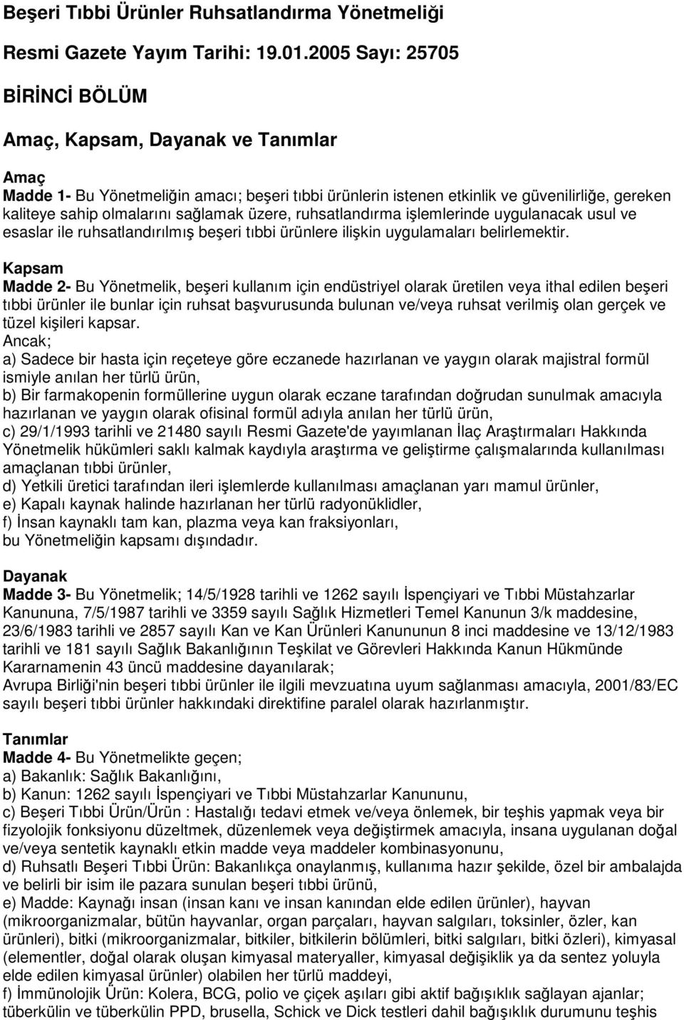 sağlamak üzere, ruhsatlandırma işlemlerinde uygulanacak usul ve esaslar ile ruhsatlandırılmış beşeri tıbbi ürünlere ilişkin uygulamaları belirlemektir.