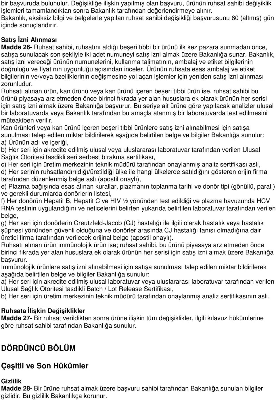 Satış İzni Alınması Madde 26- Ruhsat sahibi, ruhsatını aldığı beşeri tıbbi bir ürünü ilk kez pazara sunmadan önce, satışa sunulacak son şekliyle iki adet numuneyi satış izni almak üzere Bakanlığa