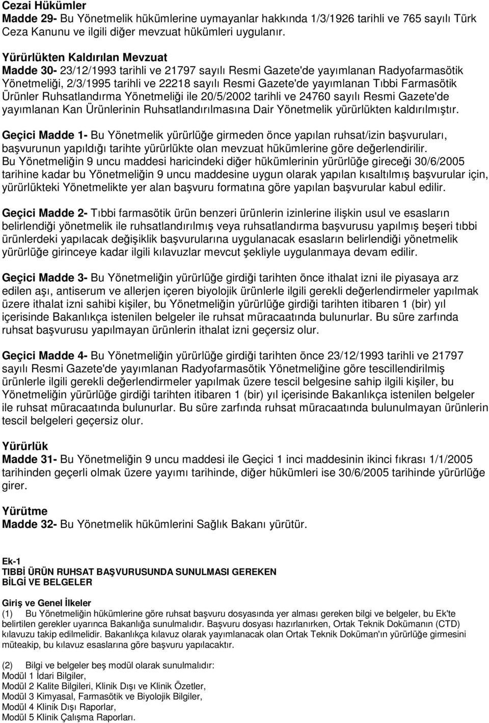 Farmasötik Ürünler Ruhsatlandırma Yönetmeliği ile 20/5/2002 tarihli ve 24760 sayılı Resmi Gazete'de yayımlanan Kan Ürünlerinin Ruhsatlandırılmasına Dair Yönetmelik yürürlükten kaldırılmıştır.