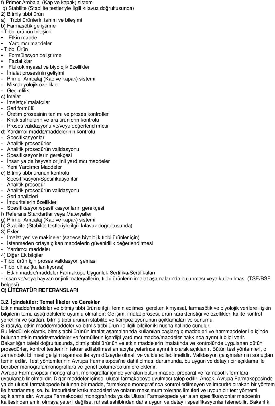 sistemi - Mikrobiyolojik özellikler - Geçimlilik c) İmalat - İmalatçı/İmalatçılar - Seri formülü - Üretim prosesinin tanımı ve proses kontrolleri - Kritik safhaların ve ara ürünlerin kontrolü -