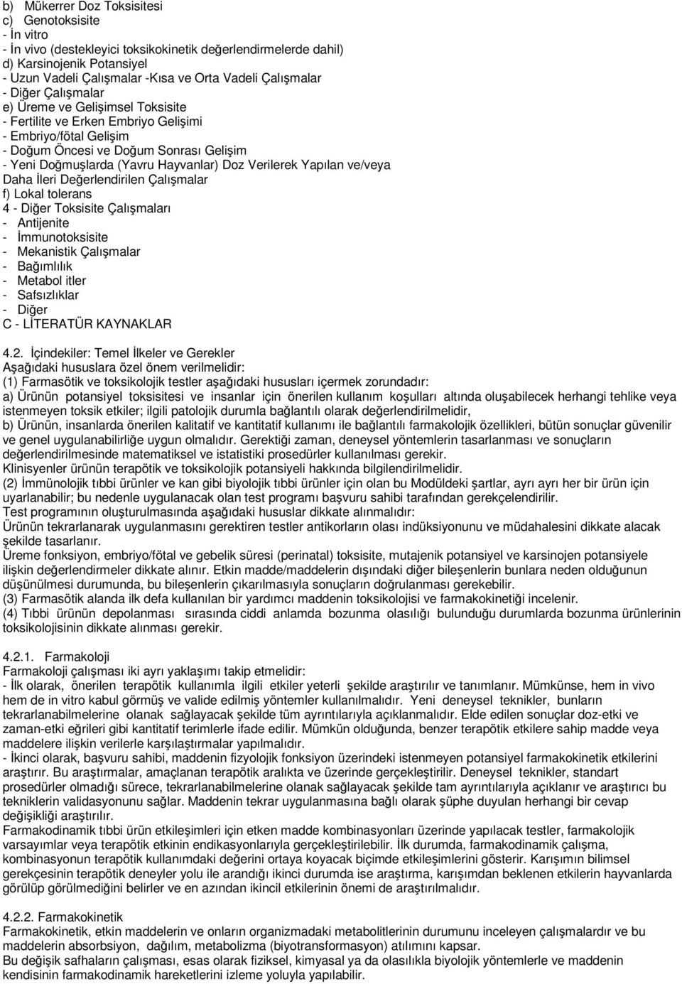 Hayvanlar) Doz Verilerek Yapılan ve/veya Daha İleri Değerlendirilen Çalışmalar f) Lokal tolerans 4 - Diğer Toksisite Çalışmaları - Antijenite - İmmunotoksisite - Mekanistik Çalışmalar - Bağımlılık -