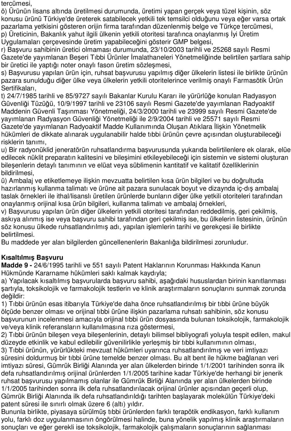 çerçevesinde üretim yapabileceğini gösterir GMP belgesi, r) Başvuru sahibinin üretici olmaması durumunda, 23/10/2003 tarihli ve 25268 sayılı Resmi Gazete'de yayımlanan Beşeri Tıbbi Ürünler