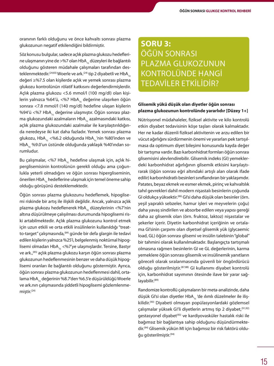 (24;83) Woerle ve ark. (24) tip 2 diyabetli ve HbA 1c değeri %7.5 olan kişilerde açlık ve yemek sonrası plazma glukozu kontrolünün rölatif katkısını değerlendirmişlerdir. Açlık plazma glukozu <5.