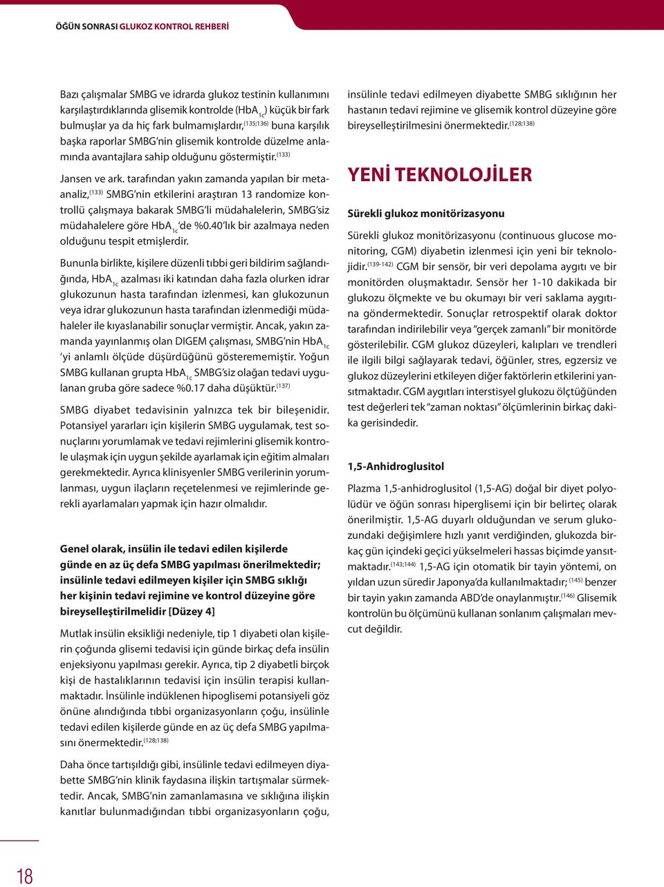 tarafından yakın zamanda yapılan bir metaanaliz, (133) SMBG nin etkilerini araştıran 13 randomize kontrollü çalışmaya bakarak SMBG li müdahalelerin, SMBG siz müdahalelere göre HbA 1c de %0.