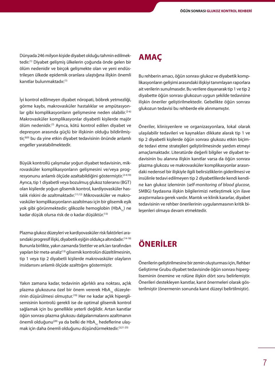 (1) İyi kontrol edilmeyen diyabet nöropati, böbrek yetmezliği, görme kaybı, makrovasküler hastalıklar ve ampütasyonlar gibi komplikasyonların gelişmesine neden olabilir.