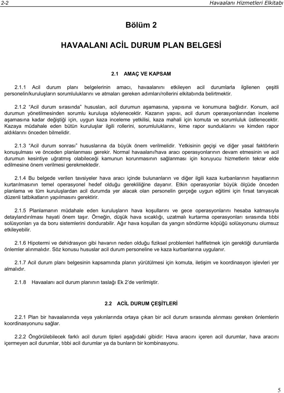 1 Acil durum plan belgelerinin amac, havaalan n etkileyen acil durumlarla ilgilenen çe itli personelin/kurulu lar n sorumluluklar n ve atmalar gereken ad mlar /rollerini elkitab nda belirtmektir. 2.1.2 Acil durum s ras nda hususlar, acil durumun a amas na, yap s na ve konumuna ba l d r.