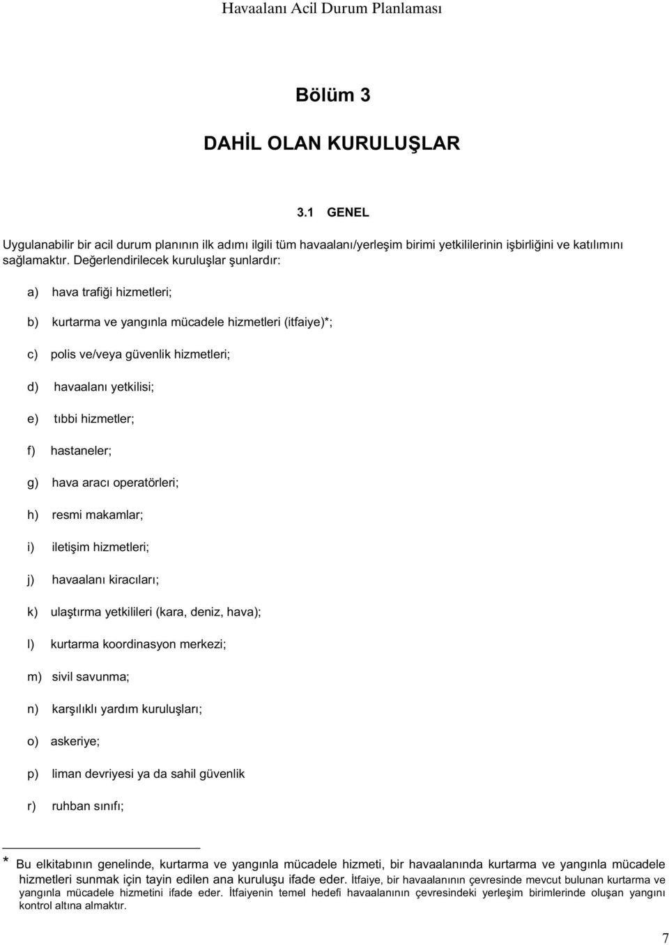 hizmetler; f) hastaneler; g) hava arac operatörleri; h) resmi makamlar; i) ileti im hizmetleri; j) havaalan kirac lar ; k) ula t rma yetkilileri (kara, deniz, hava); l) kurtarma koordinasyon merkezi;