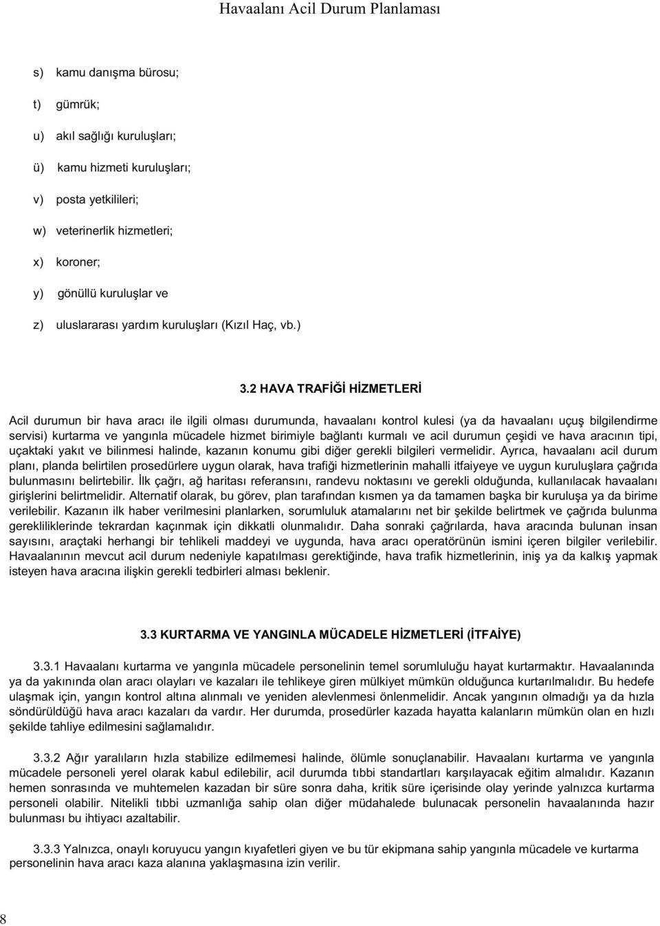 2 HAVA TRAF H ZMETLER Acil durumun bir hava arac ile ilgili olmas durumunda, havaalan kontrol kulesi (ya da havaalan uçu bilgilendirme servisi) kurtarma ve yang nla mücadele hizmet birimiyle ba lant