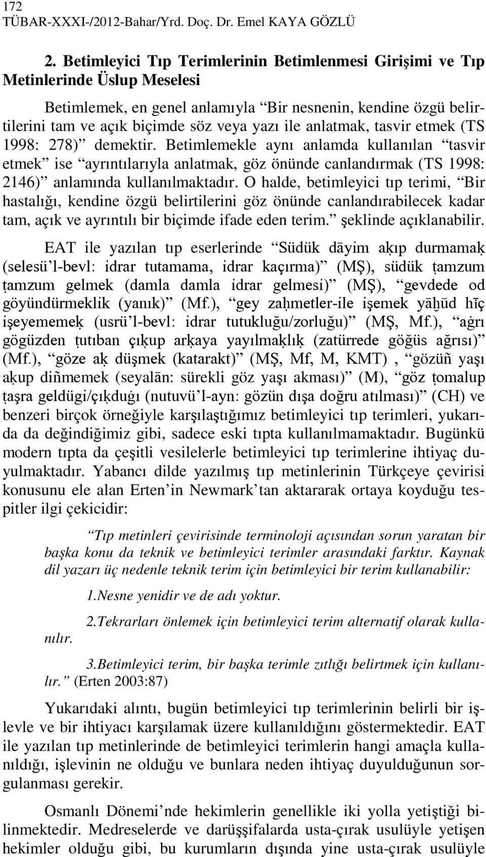 anlatmak, tasvir etmek (TS 1998: 278) demektir. Betimlemekle aynı anlamda kullanılan tasvir etmek ise ayrıntılarıyla anlatmak, göz önünde canlandırmak (TS 1998: 2146) anlamında kullanılmaktadır.