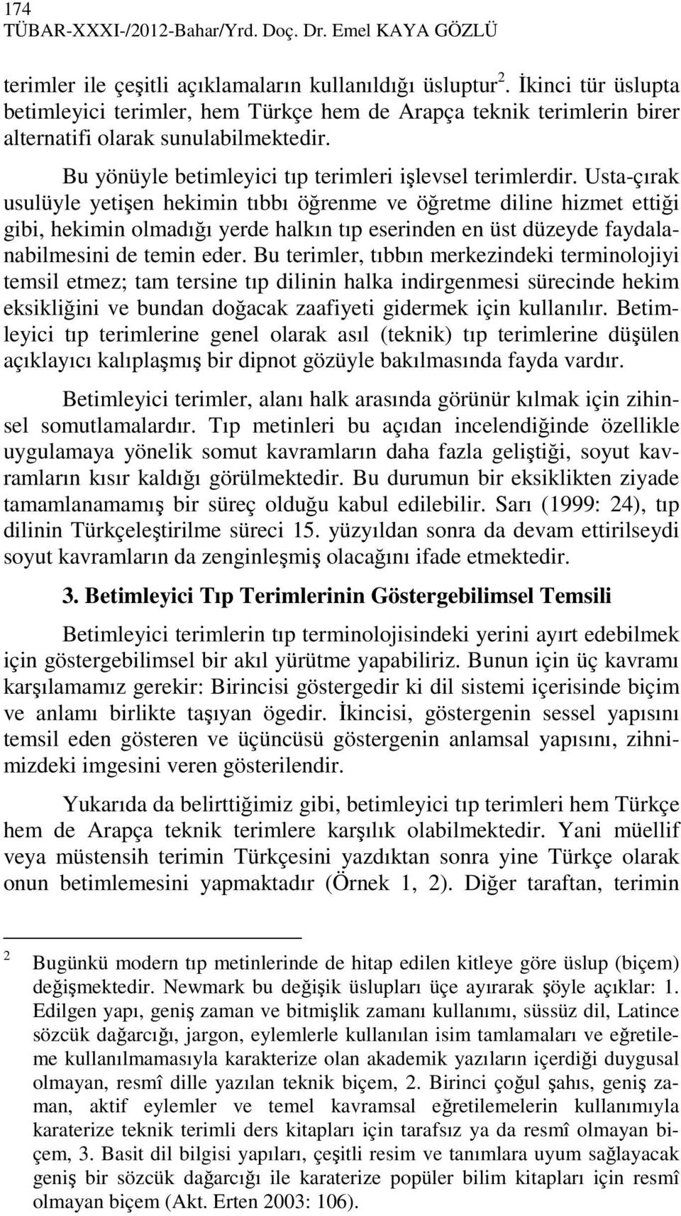 Usta-çırak usulüyle yetişen hekimin tıbbı öğrenme ve öğretme diline hizmet ettiği gibi, hekimin olmadığı yerde halkın tıp eserinden en üst düzeyde faydalanabilmesini de temin eder.