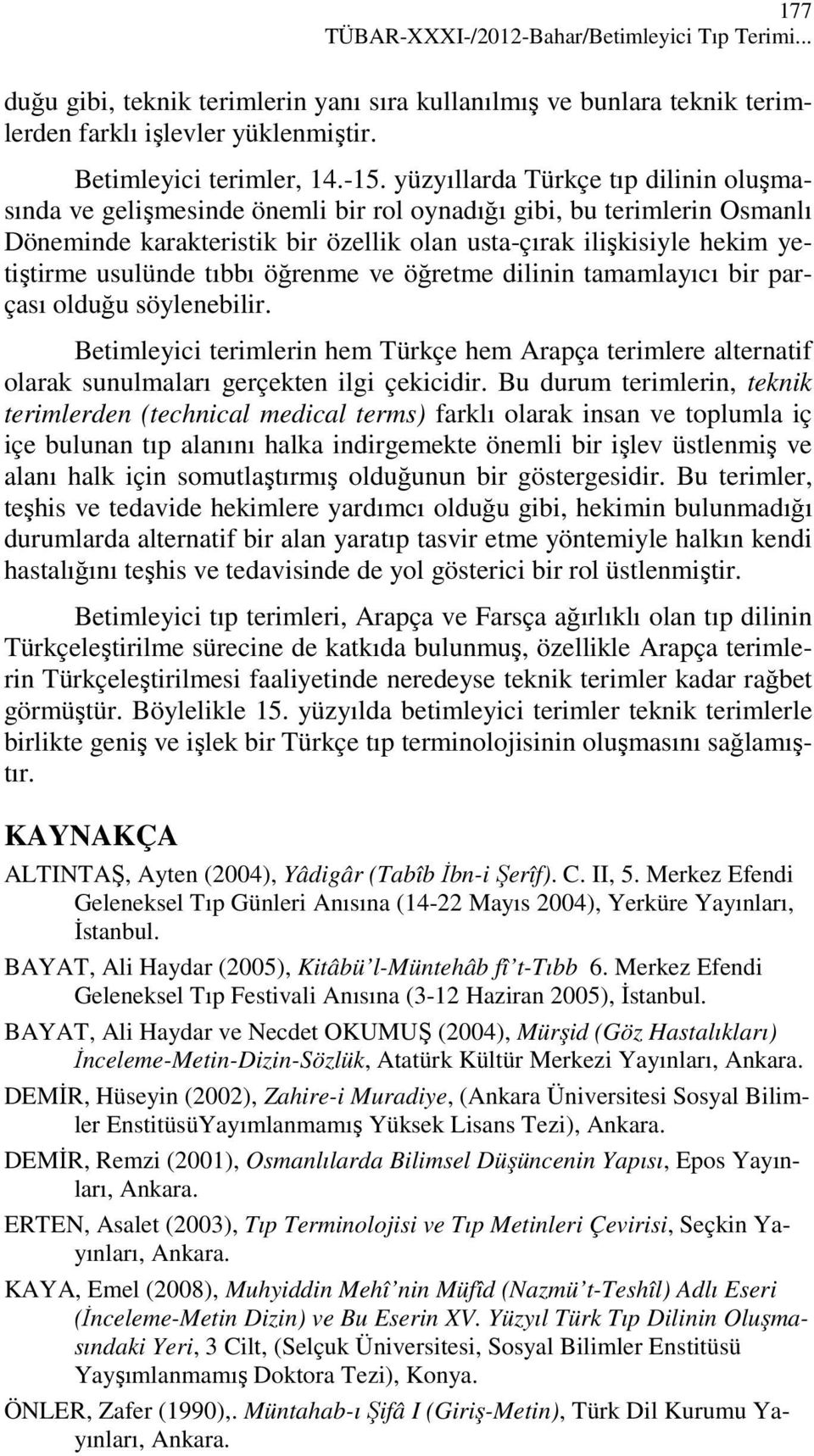 usulünde tıbbı öğrenme ve öğretme dilinin tamamlayıcı bir parçası olduğu söylenebilir. Betimleyici terimlerin hem Türkçe hem Arapça terimlere alternatif olarak sunulmaları gerçekten ilgi çekicidir.