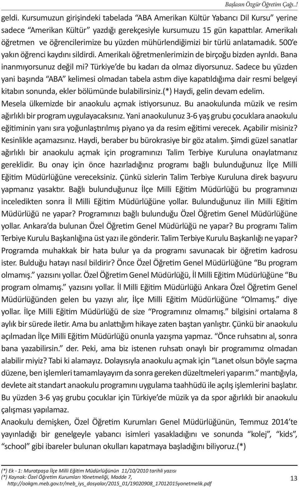 Bana inanmıyorsunuz değil mi? Türkiye de bu kadarı da olmaz diyorsunuz.