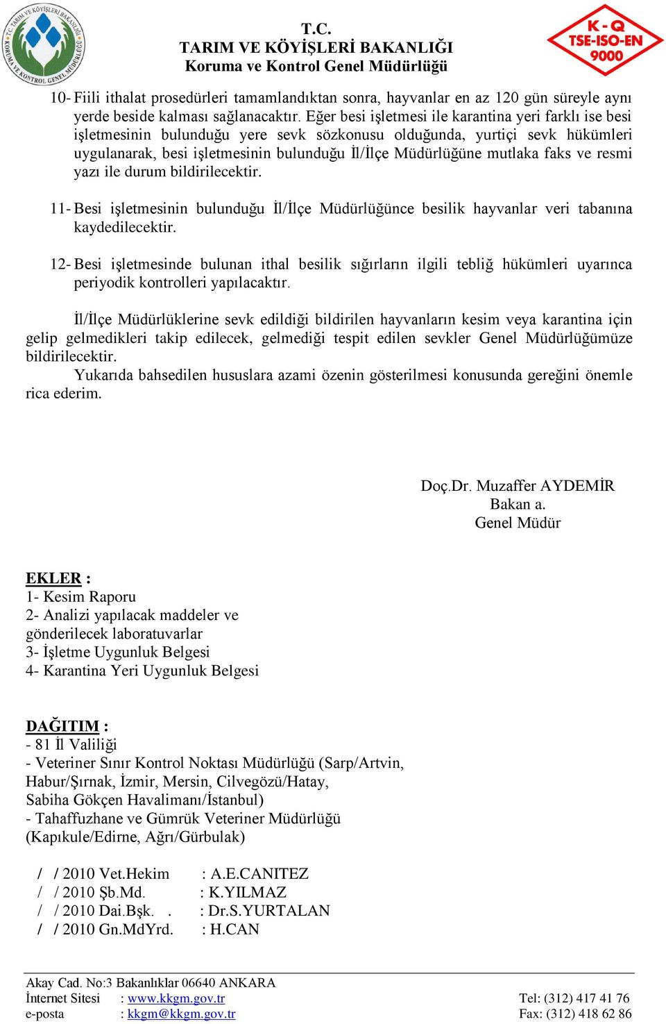 mutlaka faks ve resmi yazı ile durum bildirilecektir. 11- Besi işletmesinin bulunduğu İl/İlçe Müdürlüğünce besilik hayvanlar veri tabanına kaydedilecektir.