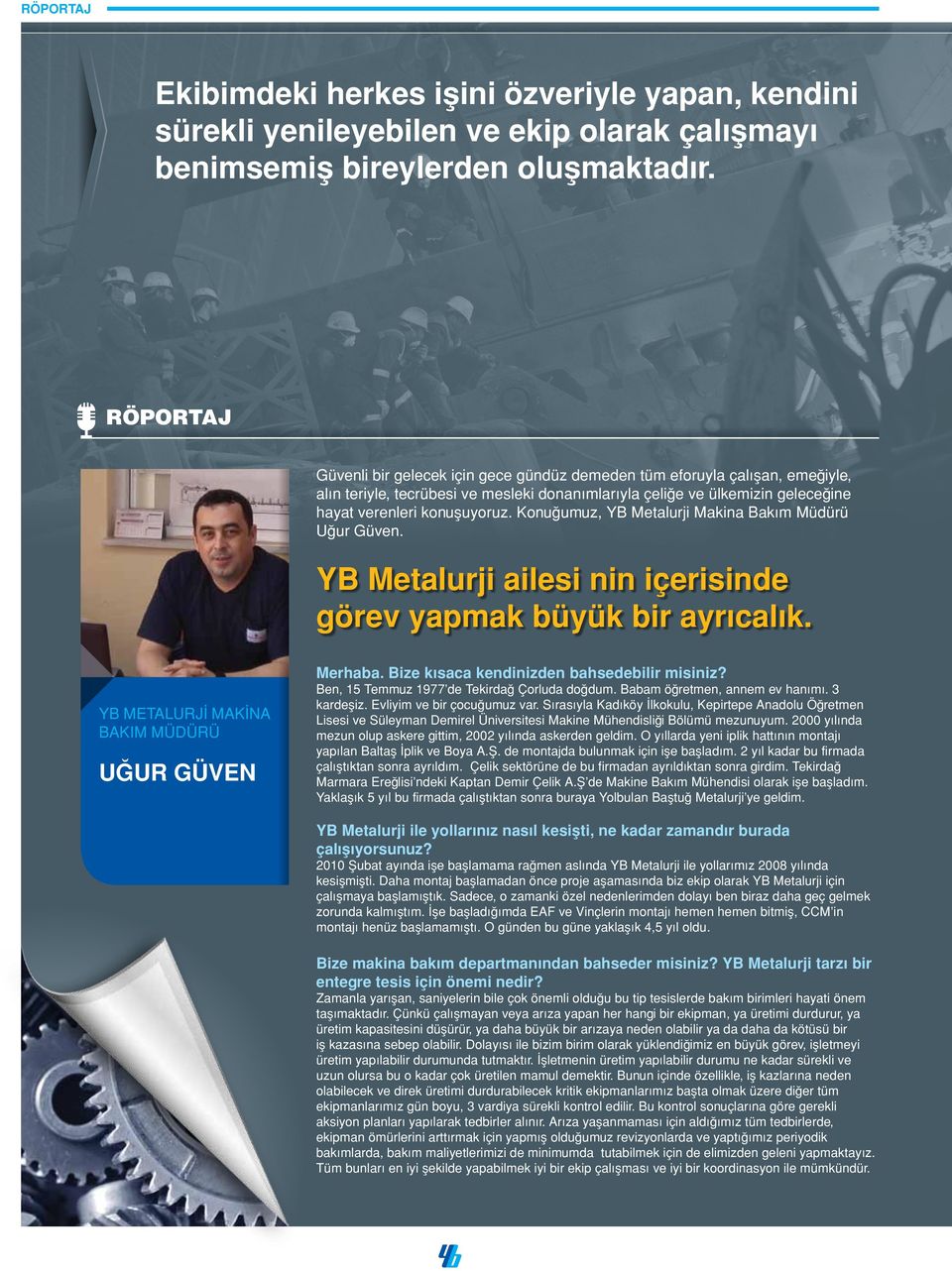 Konuğumuz, YB Metalurji Makina Bakım Müdürü Uğur Güven. YB Metalurji ailesi nin içerisinde görev yapmak büyük bir ayrıcalık. YB METALURJİ MAKİNA BAKIM MÜDÜRÜ UĞUR GÜVEN Merhaba.