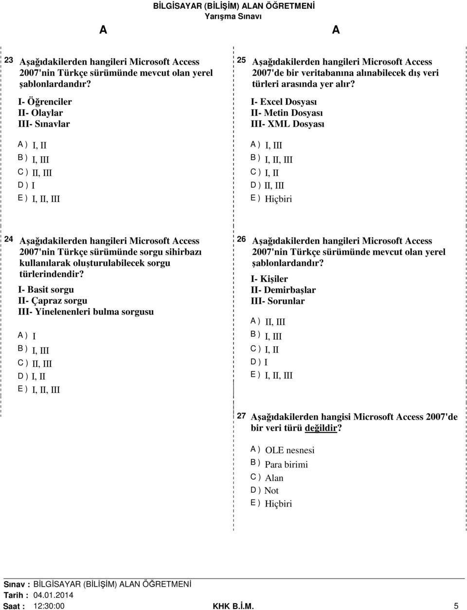 I- Excel Dosyası II- Metin Dosyası III- XML Dosyası ) I, III B ) I, II, III C ) I, II D ) II, III 24 şağıdakilerden hangileri Microsoft ccess 2007'nin Türkçe sürümünde sorgu sihirbazı kullanılarak