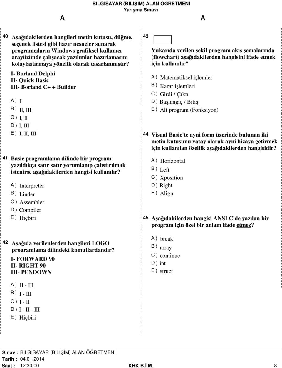 I- Borland Delphi II- Quick Basic III- Borland C+ + Builder ) I B ) II, III C ) I, II D ) I, III E ) I, II, III 41 Basic programlama dilinde bir program yazıldıkça satır satır yorumlanıp