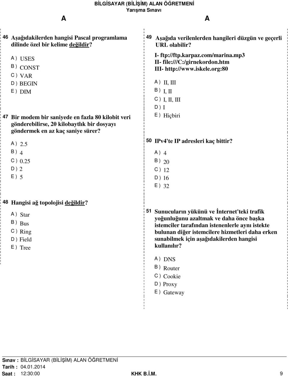 25 D ) 2 E ) 5 49 şağıda verilenlerden hangileri düzgün ve geçerli URL olabilir? I- ftp://ftp.karpaz.com/marina.mp3 II- file:///c:/girnekordon.htm III- http://www.iskele.