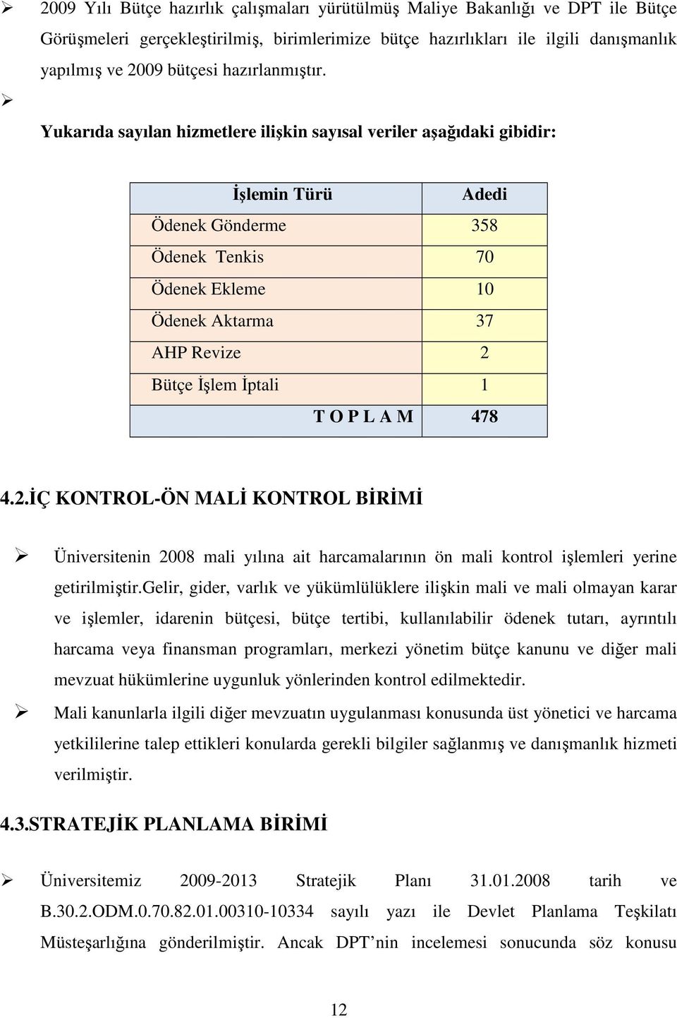 Yukarıda sayılan hizmetlere ilişkin sayısal veriler aşağıdaki gibidir: İşlemin Türü Adedi Ödenek Gönderme 358 Ödenek Tenkis 70 Ödenek Ekleme 10 Ödenek Aktarma 37 AHP Revize 2 Bütçe İşlem İptali 1 T O