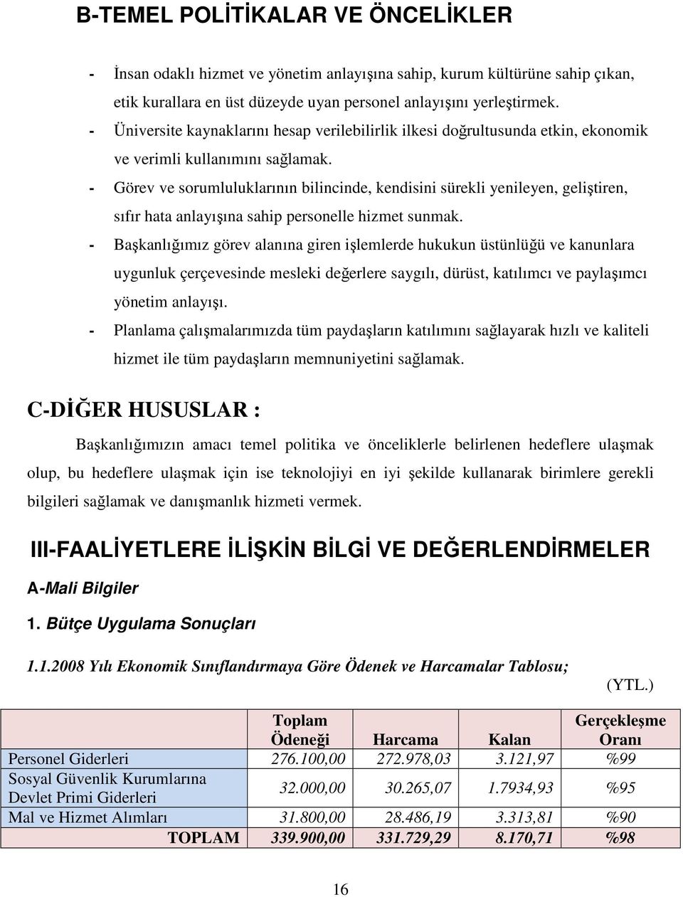 - Görev ve sorumluluklarının bilincinde, kendisini sürekli yenileyen, geliştiren, sıfır hata anlayışına sahip personelle hizmet sunmak.