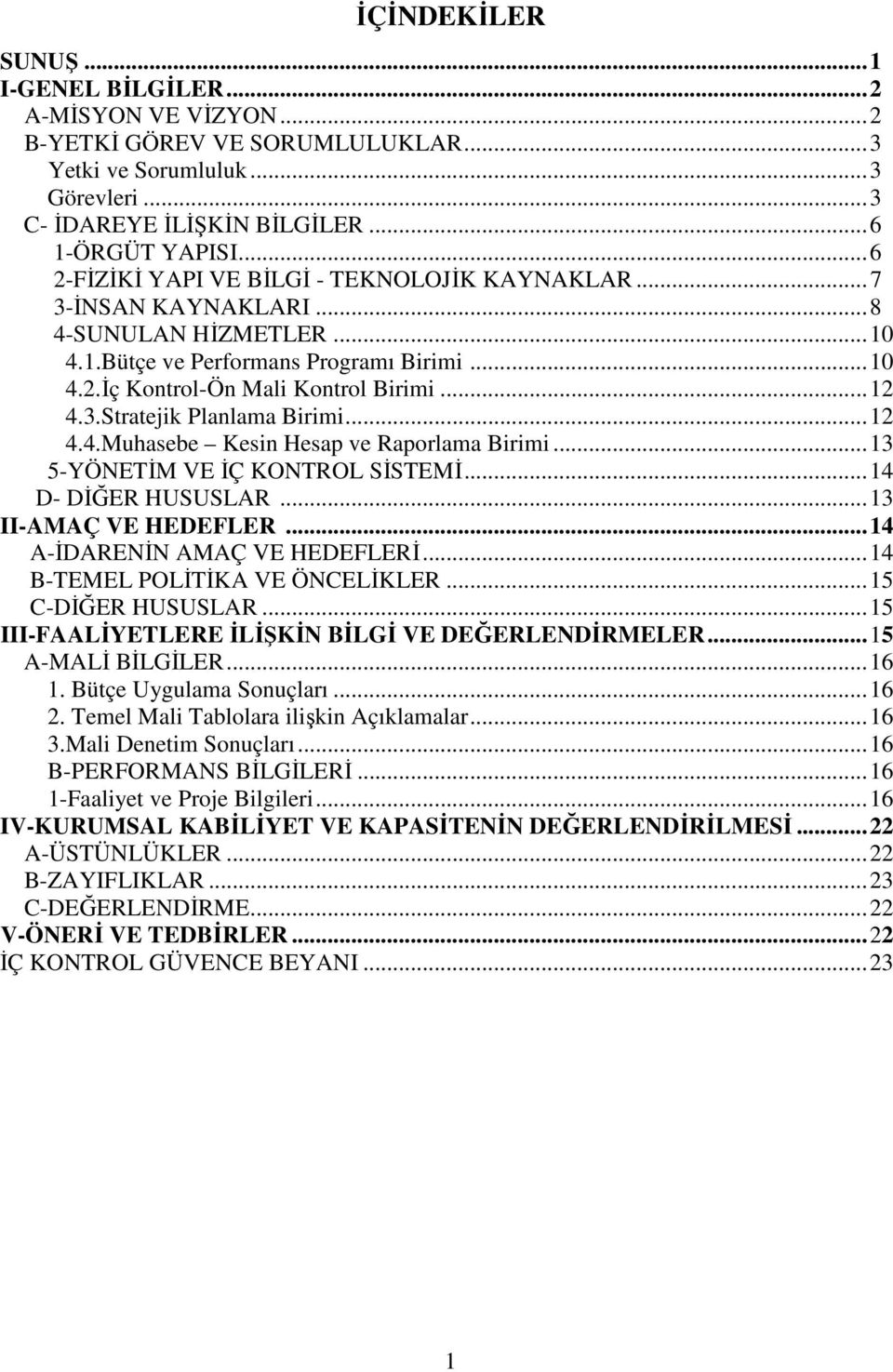 .. 12 4.4.Muhasebe Kesin Hesap ve Raporlama Birimi... 13 5-YÖNETİM VE İÇ KONTROL SİSTEMİ... 14 D- DİĞER HUSUSLAR... 13 II-AMAÇ VE HEDEFLER... 14 A-İDARENİN AMAÇ VE HEDEFLERİ.