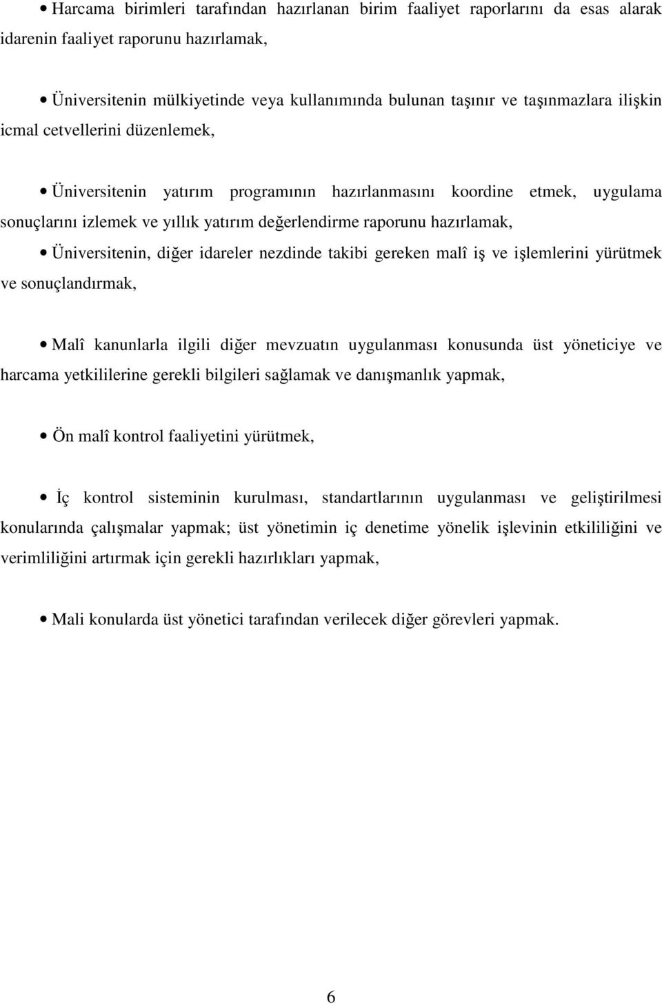 Üniversitenin, diğer idareler nezdinde takibi gereken malî iş ve işlemlerini yürütmek ve sonuçlandırmak, Malî kanunlarla ilgili diğer mevzuatın uygulanması konusunda üst yöneticiye ve harcama